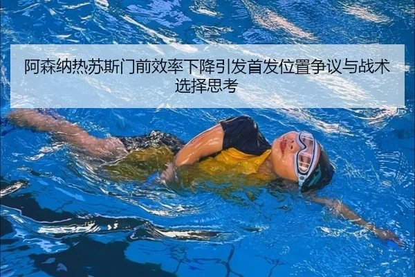 阿森纳热苏斯门前效率下降引发首发位置争议与战术选择思考